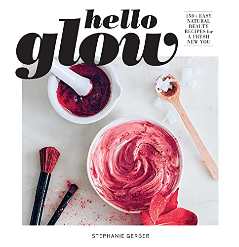 Hello Glow 150+ Easy Natural Beauty Recipes for a Fresh New You  (DIY Skincare  [Paperback]