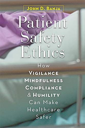 Patient Safety Ethics How Vigilance, Mindfulness, Compliance, and Humility Can  [Hardcover]
