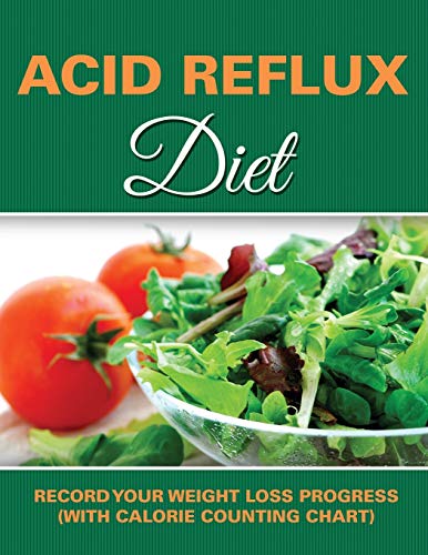 Acid Reflux Diet Record Your Weight Loss Progress (with Calorie Counting Chart) [Paperback]