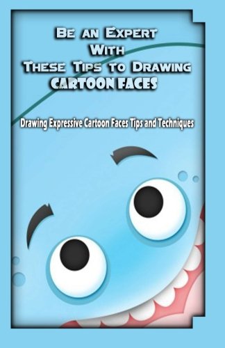 Be An Expert With These Tips To Drawing Cartoon Faces Drawing Expressive Cartoo [Paperback]