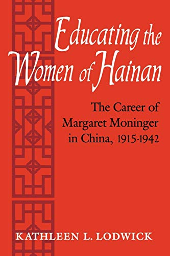 Educating The Women Of Hainan The Career Of Margaret Moninger In China, 1915-19 [Paperback]