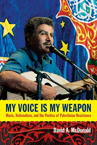 My Voice Is My Weapon Music, Nationalism, And The Poetics Of Palestinian Resist [Paperback]