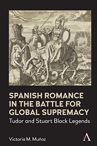 Spanish Romance in the Battle for Global Supremacy Tudor and Stuart Black Legen [Hardcover]