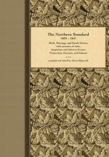 The Northern Standard, 1839-1847 Birth, Marriage, And Death Notices With Accoun [Paperback]
