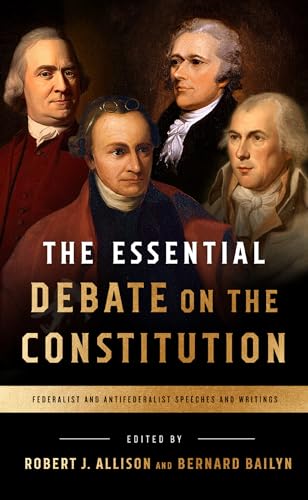 The Essential Debate on the Constitution Federalist and Antifederalist Speeches [Paperback]