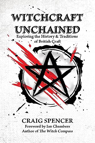 Witchcraft Unchained Exploring the History &amp Traditions of British Craft [Paperback]