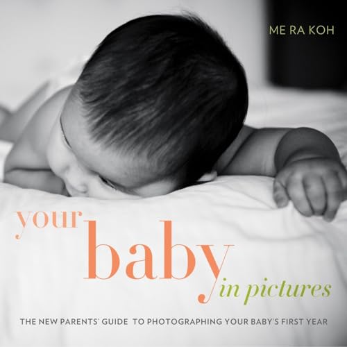 Your Baby in Pictures The New Parents' Guide to Photographing Your Baby's First [Paperback]