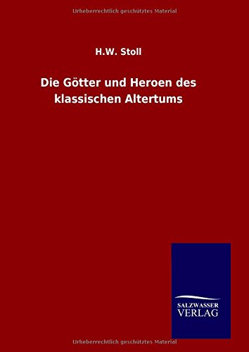 Die Gvtter Und Heroen Des Klassischen Altertums (german Edition) [Hardcover]