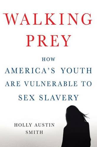 Walking Prey How America}}}s Youth Are Vulnerable to Sex Slavery [Hardcover]