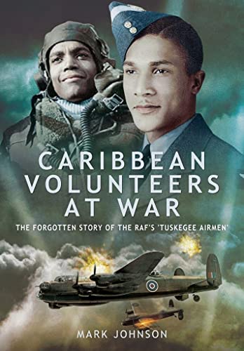 Caribbean Volunteers at War The Forgotten Story of the RAF's 'Tuskegee Airmen' [Paperback]