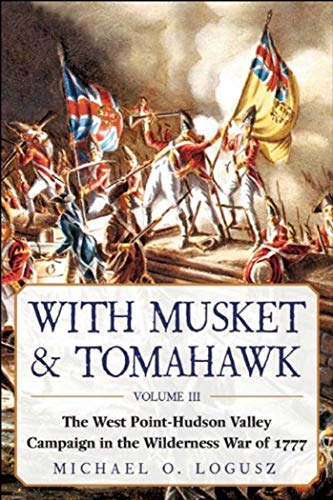 With Musket &amp Tomahawk The West Point-Hudson Valley Campaign in the Wildern [Hardcover]