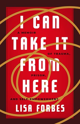 I Can Take it from Here A Memoir of Trauma, Prison, and Self-Empowerment [Paperback]