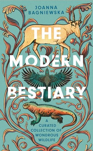 The Modern Bestiary A Curated Collection of Wondrous Wildlife [Hardcover]