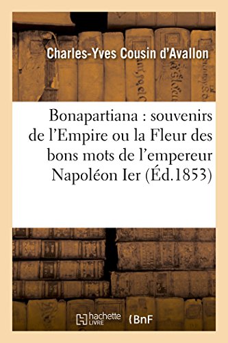 Bonapartiana  Souvenirs de l'Empire Ou la Fleur des Bons Mots de l'Empereur Nap [Paperback]
