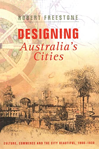 Designing Australia's Cities Culture, Commerce and the City Beautiful, 1900193 [Paperback]