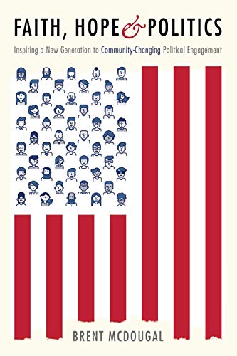 Faith, Hope and Politics  Inspiring a New Generation to Community-Changing Poli [Paperback]