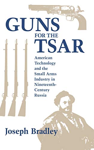 Guns for the Tsar American Technology and the Small Arms Industry in Nineteenth [Hardcover]