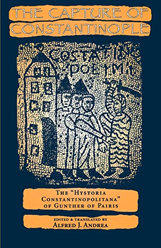 The Capture of Constantinople The  Hystoria Constantinopolitana  of Gunther of  [Paperback]