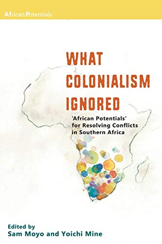 What Colonialism Ignored. 'african Potentials' For Resolving Conflicts In Southe [Paperback]