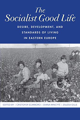 The Socialist Good Life Desire, Development, and Standards of Living in Eastern [Paperback]