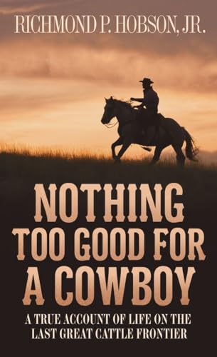 Nothing Too Good for a Cowboy A True Account of Life on the Last Great Cattle F [Paperback]