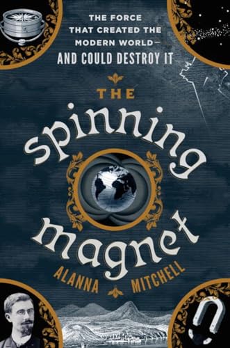 The Spinning Magnet The Electromagnetic Force That Created the Modern World--an [Hardcover]