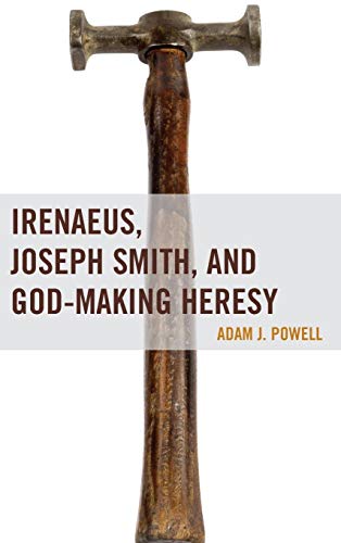 Irenaeus, Joseph Smith, and God-Making Heresy [Hardcover]