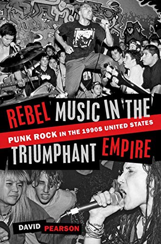 Rebel Music in the Triumphant Empire Punk Rock in the 1990s United States [Paperback]