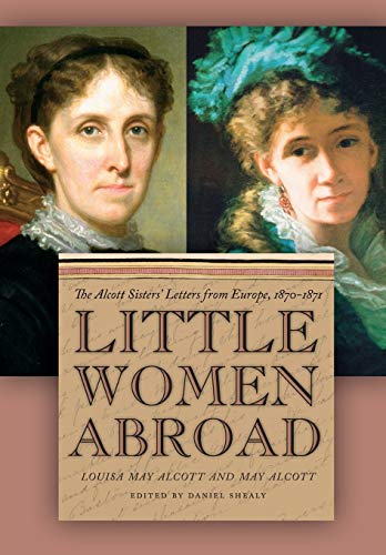 Little Women Abroad The Alcott Sisters&39 Letters from Europe, 1870-1871 [Paperback]