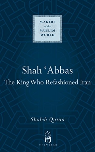 Shah Abbas The King Who Refashioned Iran [Hardcover]