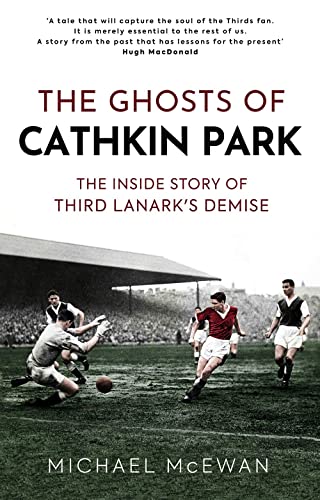 The Ghosts of Cathkin Park The Inside Story of Third Lanark's Demise [Hardcover]