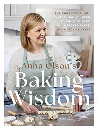 Anna Olson's Baking Wisdom The Complete Guide Everything You Need to Know to M [Hardcover]