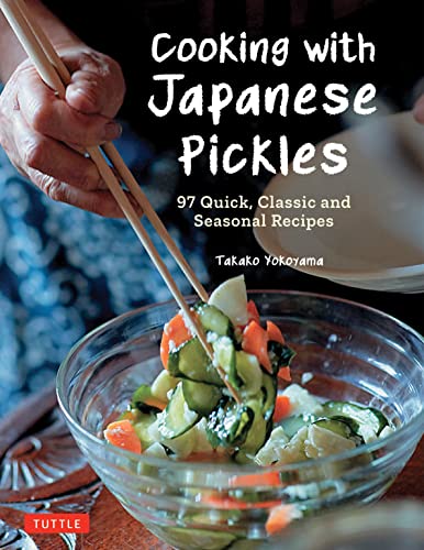 Cooking with Japanese Pickles 97 Quick, Classic and Seasonal Recipes [Hardcover]