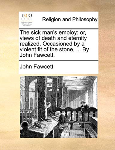 Sick Man's Employ  Or, views of death and eternity realized. Occasioned by a vi [Paperback]