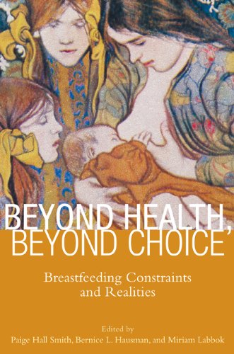 Beyond Health, Beyond Choice Breastfeeding Constraints and Realities [Hardcover]