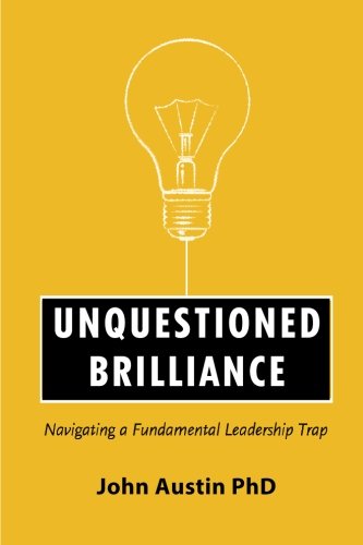 Unquestioned Brilliance Navigating A Fundamental Leadership Trap [Paperback]