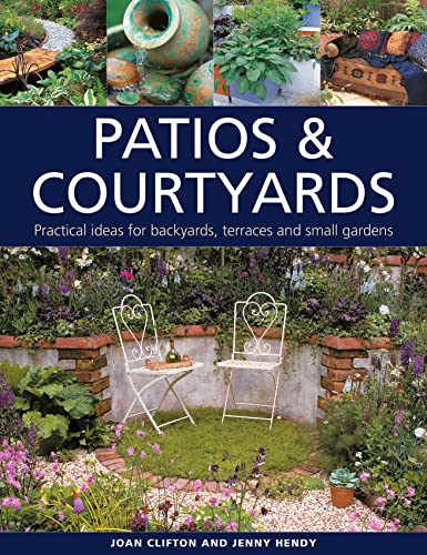 Patios &amp Courtyards Practical Ideas for Backyards, Terraces and Small Garde [Hardcover]