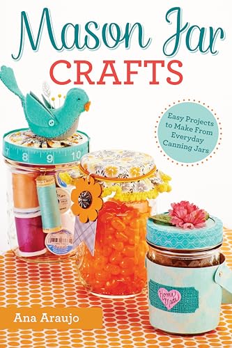 Mason Jar Crafts Easy Projects to Make From Everyday Canning Jars [Paperback]