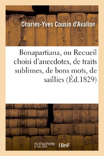 Bonapartiana, Ou Recueil Choisi d Anecdotes, de Traits Sublimes, de Bons Mots, d [Paperback]