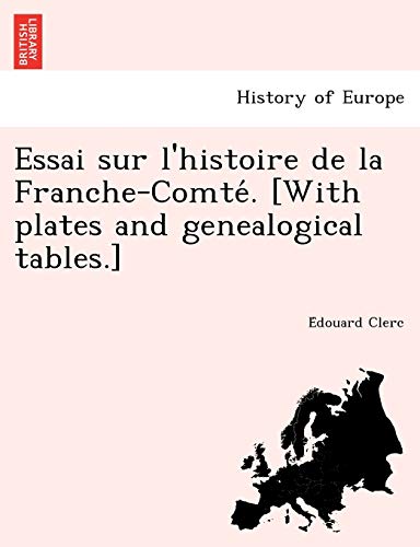 Essai Sur L'histoire De La Franche-Comte. [with Plates And Genealogical Tables.] [Paperback]