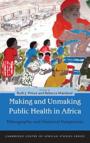 Making and Unmaking Public Health in Africa Ethnographic and Historical Perspec [Hardcover]