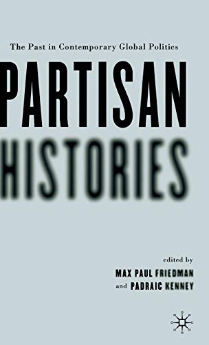 Partisan Histories The Past in Contemporary Global Politics [Hardcover]
