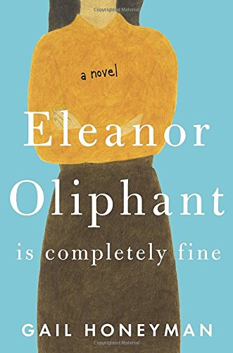 Eleanor Oliphant Is Completely Fine: A Novel [Hardcover]