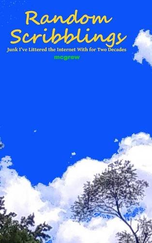 Random Scribblings Junk I've Littered The Internet With For Two Decades [Hardcover]