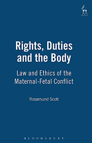 Rights, Duties and the Body Law and Ethics of the Maternal-Fetal Conflict [Hardcover]