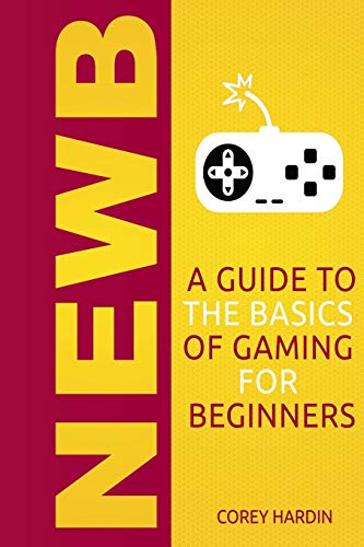 Newb A Guide To The Basics Of Gaming [Paperback]