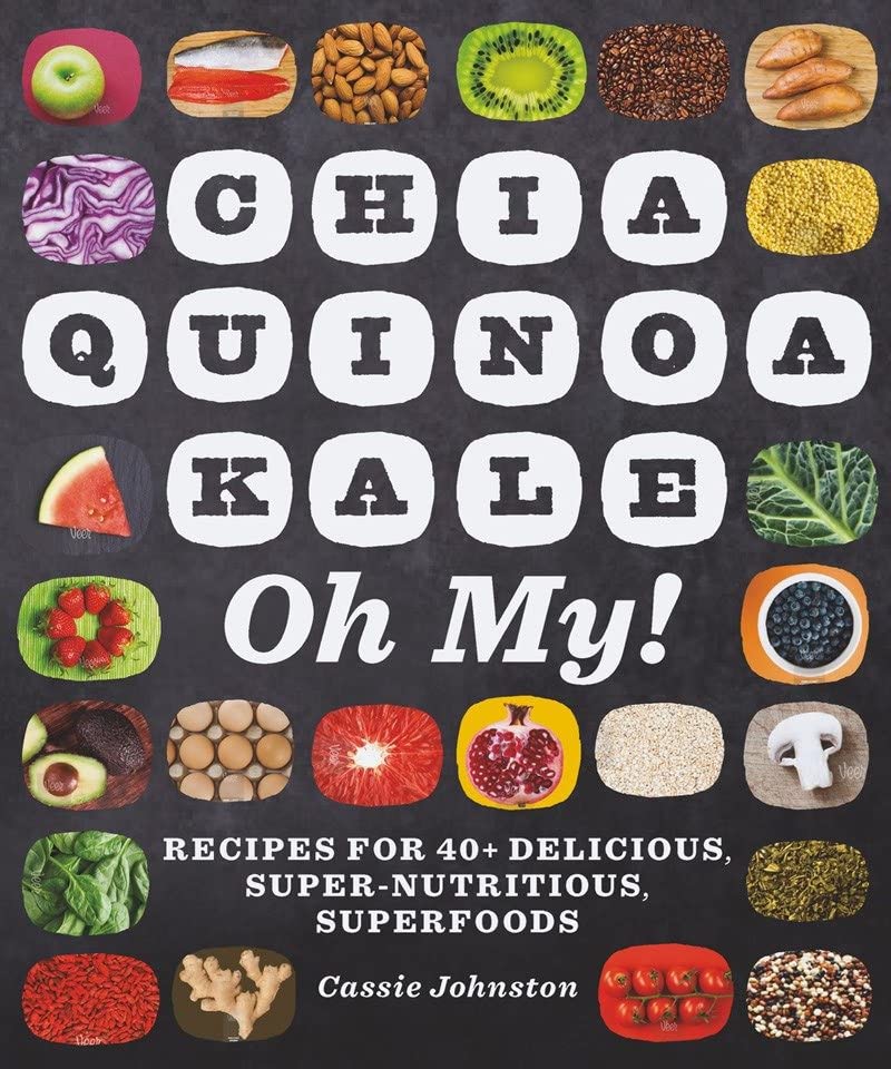 Chia, Quinoa, Kale, Oh My Recipes for 40+ Delicious, Super-Nutritious, Superfo [Paperback]