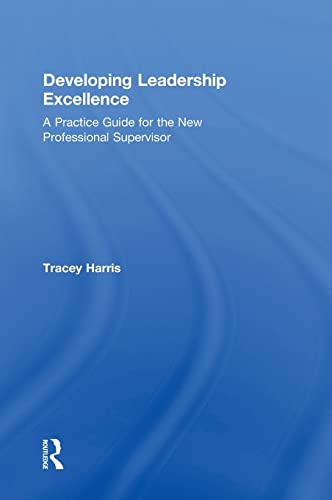 Developing Leadership Excellence A Practice Guide for the New Professional Supe [Hardcover]