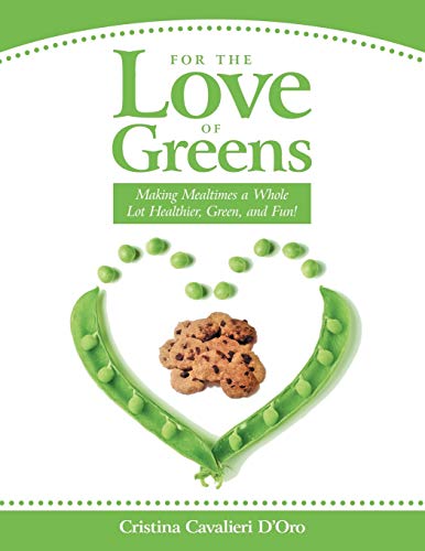 For the Love of Greens  Making Mealtimes a Whole Lot Healthier, Green, and Fun [Paperback]
