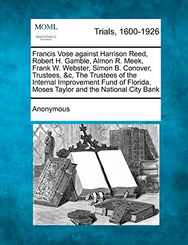 Francis Vose Against Harrison Reed, Robert H. Gamble, Almon R. Meek, Frank W. We [Paperback]